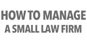 How to Manage A Small Law Firm
